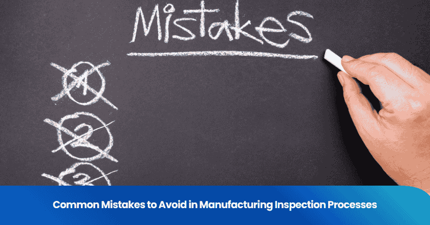 Common Mistakes to Avoid in Manufacturing Inspection Processes